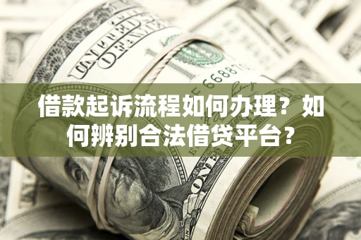 济南借款起诉流程如何办理？如何辨别合法借贷平台？