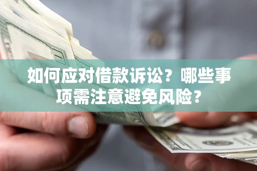 济南如何应对借款诉讼？哪些事项需注意避免风险？