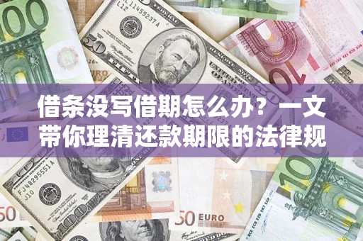 济南借条没写借期怎么办？一文带你理清还款期限的法律规则