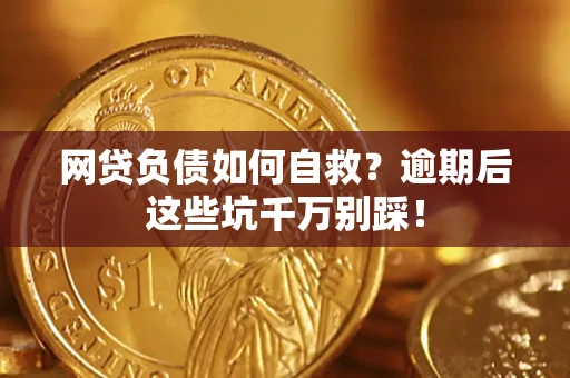 济南网贷负债如何自救？逾期后这些坑千万别踩！