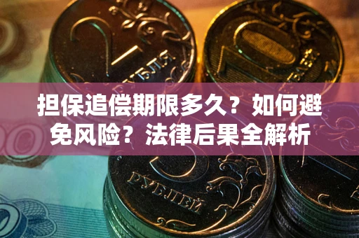 济南担保追偿期限多久？如何避免风险？法律后果全解析