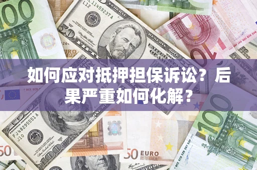 济南如何应对抵押担保诉讼？后果严重如何化解？