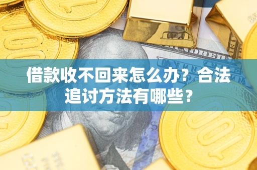 济南借款收不回来怎么办？合法追讨方法有哪些？