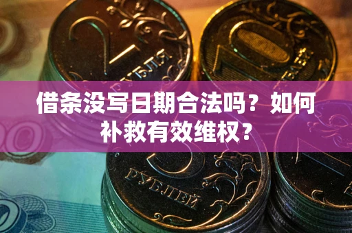 济南借条没写日期合法吗？如何补救有效维权？