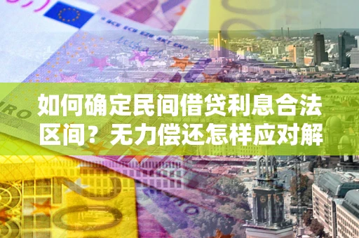 济南如何确定民间借贷利息合法区间？无力偿还怎样应对解决法门？