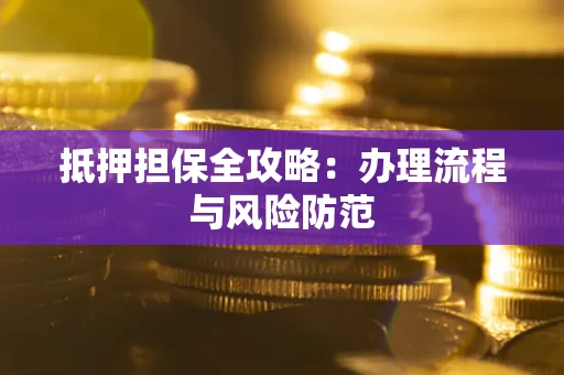 济南抵押担保全攻略：办理流程与风险防范