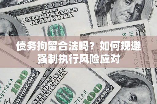 济南债务拘留合法吗？如何规避强制执行风险应对