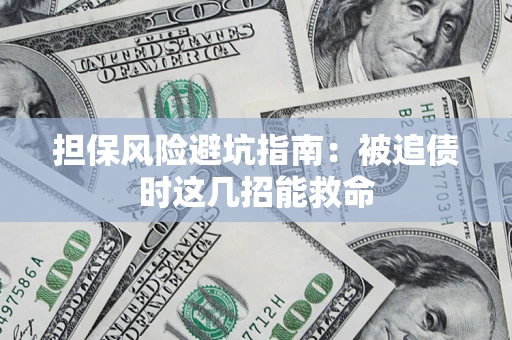 济南担保风险避坑指南：被追债时这几招能救命