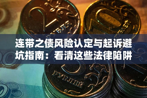 济南连带之债风险认定与起诉避坑指南：看清这些法律陷阱，避免无辜背债