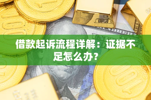 济南借款起诉流程详解：证据不足怎么办？