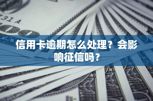济南信用卡逾期怎么处理？会影响征信吗？