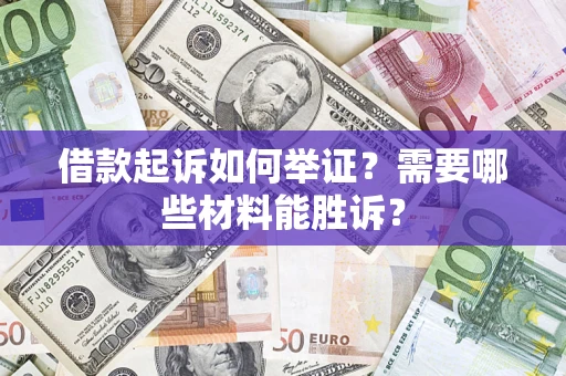 济南借款起诉如何举证？需要哪些材料能胜诉？