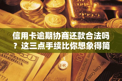 济南信用卡逾期协商还款合法吗？这三点手续比你想象得简单