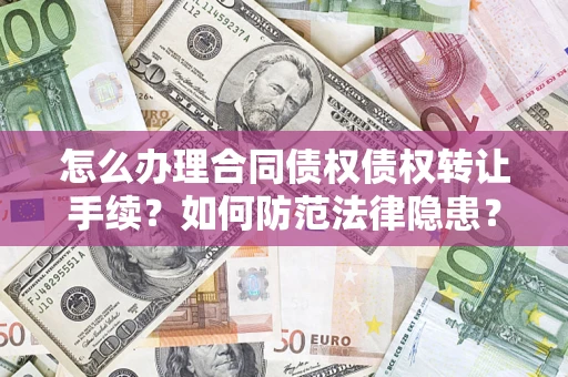 济南怎么办理合同债权债权转让手续？如何防范法律隐患？