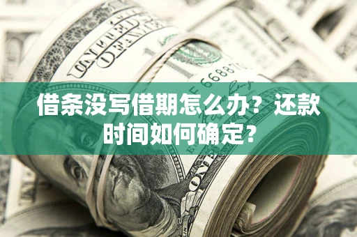 济南借条没写借期怎么办？还款时间如何确定？