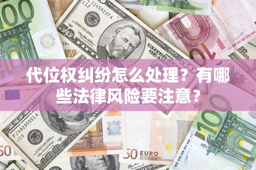 济南代位权纠纷怎么处理？有哪些法律风险要注意？
