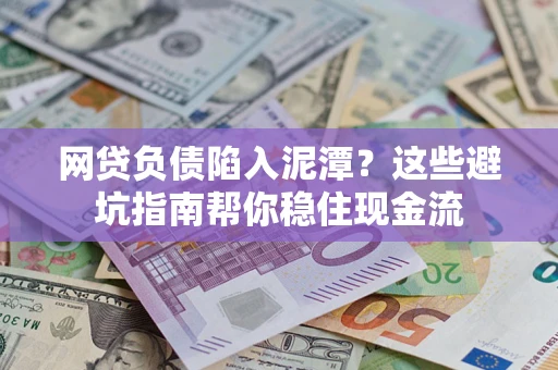 济南网贷负债陷入泥潭？这些避坑指南帮你稳住现金流