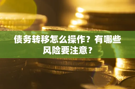 济南债务转移怎么操作？有哪些风险要注意？