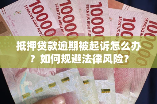 济南抵押贷款逾期被起诉怎么办？如何规避法律风险？