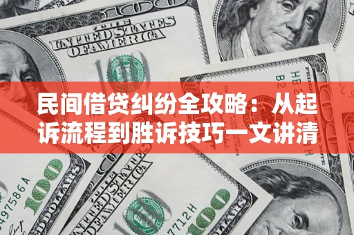 济南民间借贷纠纷全攻略：从起诉流程到胜诉技巧一文讲清