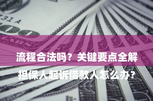 济南

担保人起诉借款人怎么办？流程合法吗？关键要点全解析