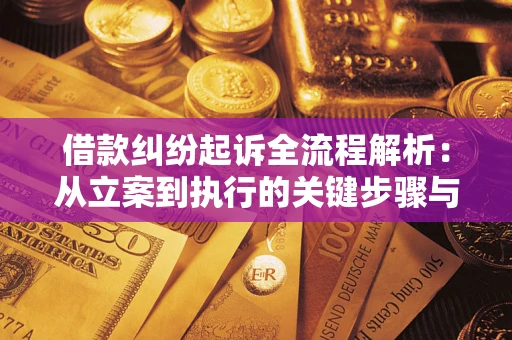 济南借款纠纷起诉全流程解析：从立案到执行的关键步骤与防败诉指南