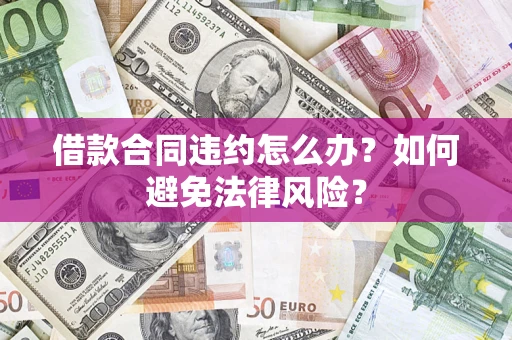 济南借款合同违约怎么办？如何避免法律风险？