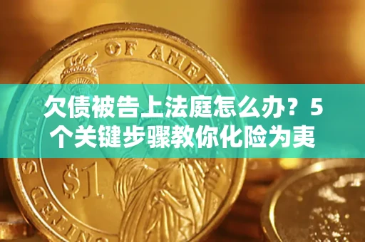 济南欠债被告上法庭怎么办？5个关键步骤教你化险为夷