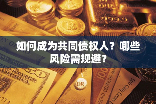 济南如何成为共同债权人？哪些风险需规避？