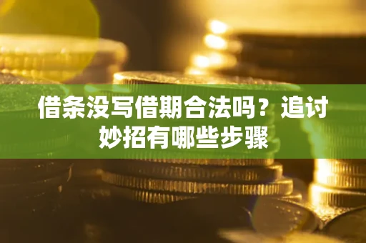 济南借条没写借期合法吗？追讨妙招有哪些步骤