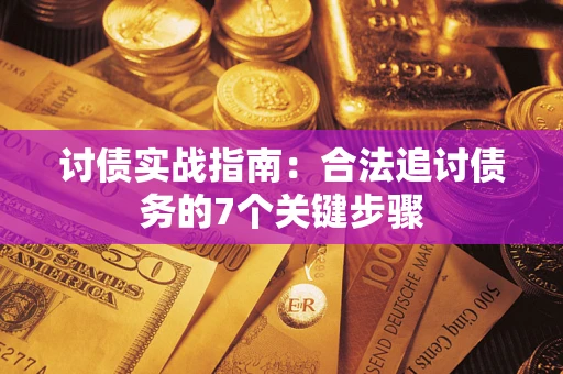 济南讨债实战指南：合法追讨债务的7个关键步骤