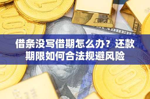 济南借条没写借期怎么办？还款期限如何合法规避风险