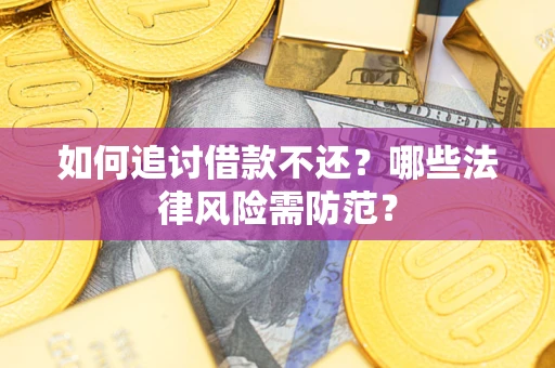 济南如何追讨借款不还？哪些法律风险需防范？